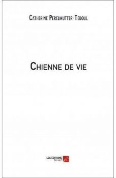 « CHIENNE DE VIE » Par Catherine Perelmutter-Teboul - Les éditions du Net